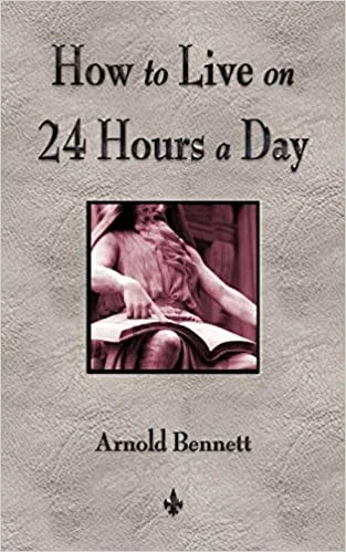 How to Live on 24 Hours a Day by Arnold Bennett