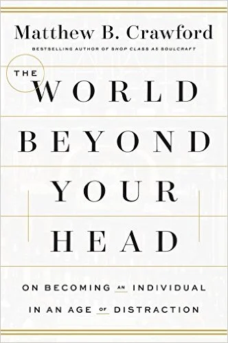 The World Beyond Your Head by Matthew Crawford